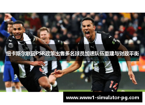 纽卡斯尔联因PSR政策出售多名球员加速队伍重建与财政平衡