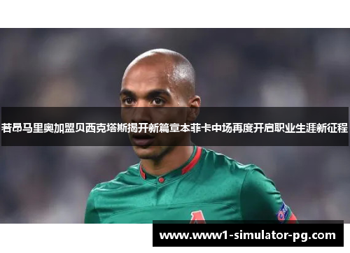 若昂马里奥加盟贝西克塔斯揭开新篇章本菲卡中场再度开启职业生涯新征程