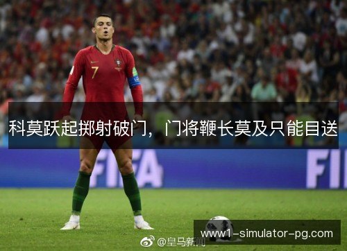 科莫跃起掷射破门，门将鞭长莫及只能目送